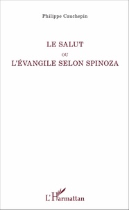 Philippe Cauchepin - Le salut ou l'évangile selon Spinoza.