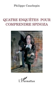 Philippe Cauchepin - Quatre enquêtes pour comprendre Spinoza.