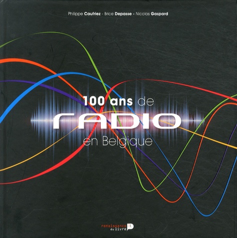Philippe Caufriez et Brice Depasse - 100 ans de radio en Belgique.