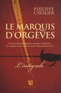 Philippe Cavalier - La marquis d'Orgèves - Tome 1 : Le trésor des Fils de France ; Tome 2 : La couronne de cendres ; Tome 3 : Le jardin des Epées.