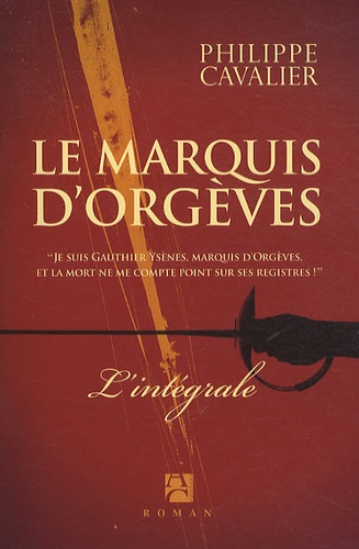 Philippe Cavalier - La marquis d'Orgèves - Tome 1 : Le trésor des Fils de France ; Tome 2 : La couronne de cendres ; Tome 3 : Le jardin des Epées.