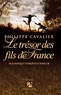 Philippe Cavalier - Le marquis d'Orgèves Tome 1 : Le trésor des fils de France.