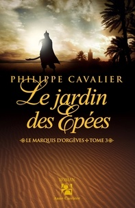 Philippe Cavalier - Le marquis d'Orgèves Tome 3 : Le jardin des épées.