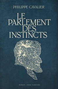 Philippe Cavalier - Le parlement des instincts.