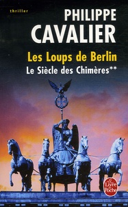 Philippe Cavalier - Le Siècle des chimères Tome 2 : Les Loups de Berlin.