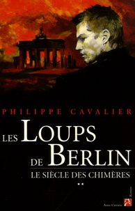 Philippe Cavalier - Le Siècle des chimères Tome 2 : Les loups de Berlin.