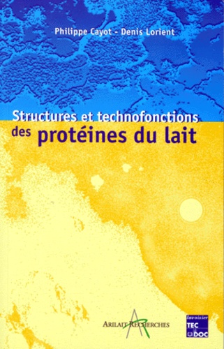 Philippe Cayot et Denis Lorient - Structures et technofonctions des protéines du lait.