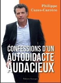 Philippe Cazes-Carrère - Confessions d’un autodidacte audacieux.