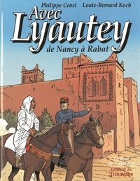 Philippe Cenci et Louis-Bernard Koch - Avec Lyautey - De Nancy à Rabat.