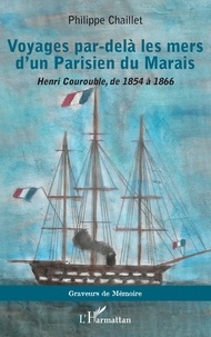 Philippe Chaillet - Voyages par-delà les mers d'un Parisien du Marais - Henri Courouble, de 1854 à 1866.