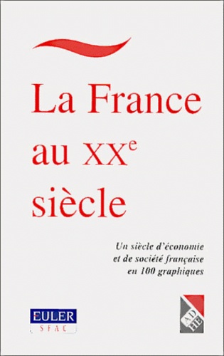 Philippe Chalmin et  Collectif - La France au XXème siècle. - Un siècle d'économie et de société française en 100 graphiques.