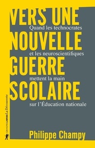 Philippe Champy - Vers une nouvelle guerre scolaire - Quand les technocrates et les neuroscientifiques mettent la main sur l'Education nationale.