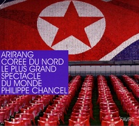 Philippe Chancel - Arirang, Corée du Nord : le plus grand spectacle du monde.
