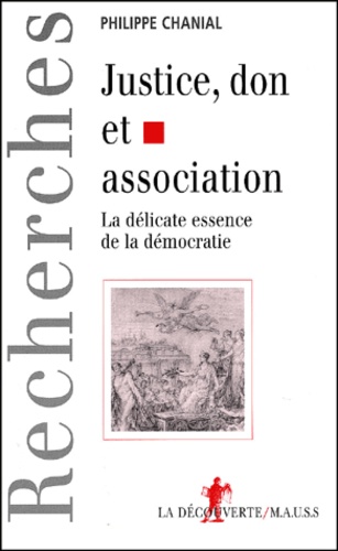 Philippe Chanial - Justice, Don Et Association. La Delicate Essence De La Democratie.