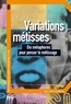Philippe Chanson - Variations métisses - Dix métaphores pour penser le métissage.