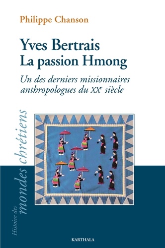 Yves Bertrais, la passion Hmong. Un des derniers missionnaires anthropologues du XXe siècle
