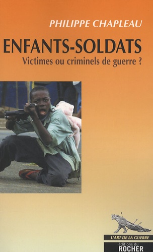 Philippe Chapleau - Enfants-soldats - Victimes ou criminels de guerre ?.
