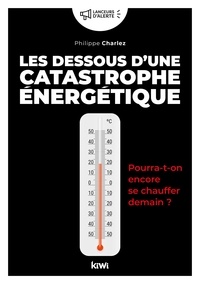 Philippe Charlez - Les dessous d'une catastrophe énergétique - Pourra-t-on encore se chauffer demain ?.