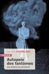 Philippe Charlier - Autopsie des fantômes - Une histoire du surnaturel.