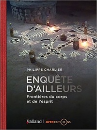 Philippe Charlier - Enquête d'ailleurs - Frontières du corps et de l'esprit.