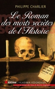 Philippe Charlier - Le roman des morts secrètes de l'histoire.