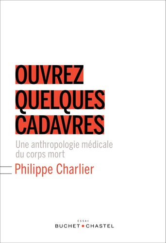 Philippe Charlier - Ouvrez quelques cadavres - Une anthropologie médicale du corps mort.