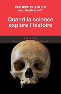 Philippe Charlier et David Alliot - Quand la science explore l'histoire - Médecine légale et anthropologie.