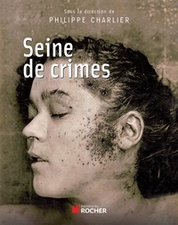 Philippe Charlier - Seine de crimes - Morts suspectes à Paris (1871-1937).