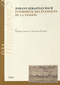 Philippe Charru et Christoph Theobald - Johann Sebastian Bach, interprète des évangiles de la Passion - Approche stylistique des Passions selon saint Jean et selon saint Matthieu.