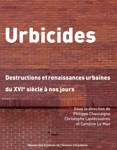 Philippe Chassaigne et Christophe Lastécouères - Urbicides - Destructions et renaissances urbaines du XVIe siècle à nos jours.