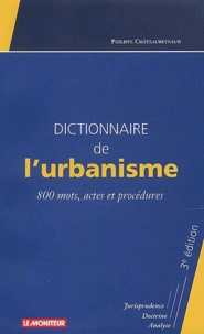 Philippe Châteaureynaud - Dictionnaire De L'Urbanisme. 800 Mots, Actes Et Procedures, 3eme Edition.