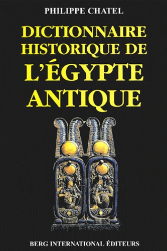 Philippe Chatel - Dictionnaire Historique De L'Egypte Antique.