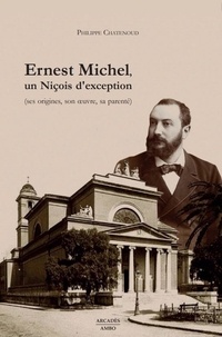 Philippe Chatenoud - Ernest Michel, un Niçois d'exception - Ses origines, son œuvre, sa parenté.