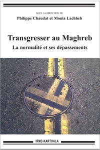 Philippe Chaudat et Monia Lachheb - Transgresser au Maghreb - La normalité et ses dépassements.