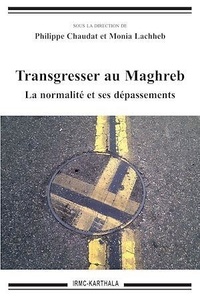 Philippe Chaudat et Monia Lachheb - Transgresser au Maghreb - La normalité et ses dépassements.