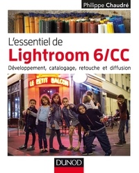 Philippe Chaudré - L'essentiel de Lightroom 6 CC - Développement, catalogage, retouche et diffusion.