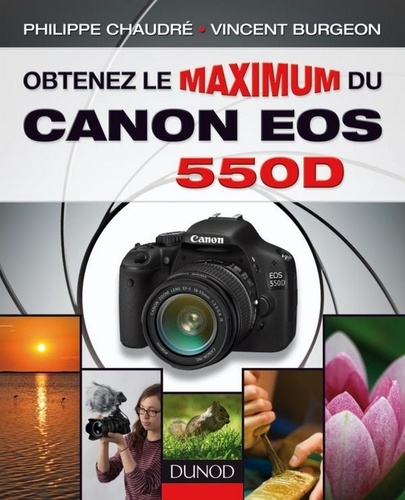 Philippe Chaudré et Vincent Burgeon - Obtenez le maximum du Canon EOS 550D.