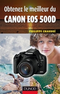 Philippe Chaudré - Obtenez le meilleur du Canon EOS 500D.