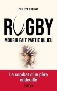 Philippe Chauvin - Rugby : mourir fait partie du jeu.