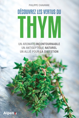 Philippe Chavanne - Découvrez les vertus du thym - Un aromate incontournable, un antiseptique naturel, un allié pour la digestion.