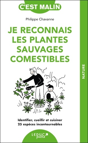 Je reconnais les plantes sauvages comestibles. Identifier, cueillir et cuisiner 25 espèces incontournables