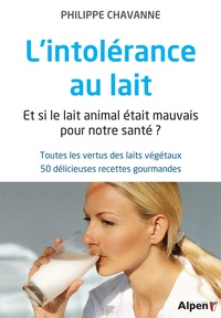 Lintolérance au lait - Et si le lait animal était mauvais pour notre santé ? Toutes les vertus des laits végétaux, 50 délicieuses recettes gourmandes.pdf