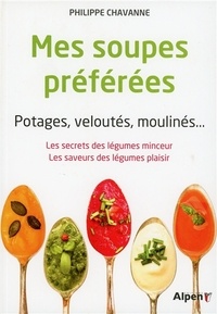 Philippe Chavanne - Mes soupes préférées - Potages, veloutés, moulinés... Les secrets des légumes minceur. Les saveurs des légumes plaisir.