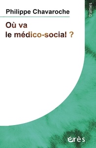 Philippe Chavaroche - Où va le médico-social ? - Dans l'accompagnement des personnes les plus gravement handicapées mentales.