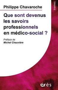 Philippe Chavaroche - Que sont devenus les savoirs professionnels en médico-social ?.