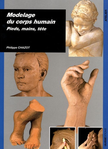 Philippe Chazot - Modelage du corps humain : pieds, mains, tête.