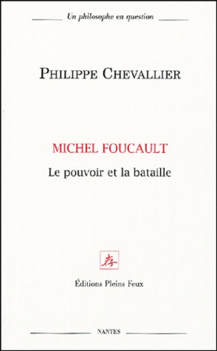Philippe Chevallier - Michel Foucault, le pouvoir et la bataille.