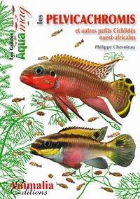 Philippe Chevoleau - Les pelvicachromis et autres petits cichlides ouest-africains.