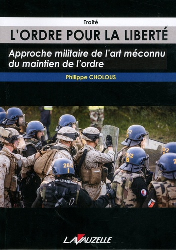 Philippe Cholous - L'ordre pour la liberté - Approche militaire de l'art méconnu du maintien de l'ordre.