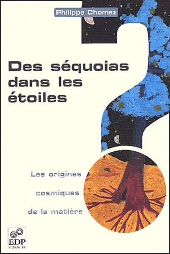 Philippe Chomaz - Des séquoias dans les étoiles - Les origines cosmiques de la matière.